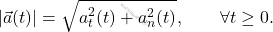 \begin{equation*} 	\vert \vec{a}(t)\vert = \sqrt{a_t^2(t) + a_n^2(t)},\qquad\forall t\geq 0. \end{equation*}