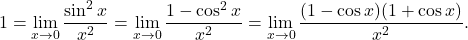 \begin{equation*} 1 = \lim_{x \to 0} \frac{\sin^2 x}{x^2} = \lim_{x \to 0} \frac{1-\cos^2 x}{x^2} = \lim_{x \to 0} \frac{(1-\cos x)(1+\cos x)}{x^2}. \end{equation*}