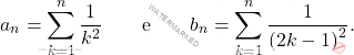 \[a_n = \sum_{k=1}^{n} \dfrac{1}{k^2} \qquad \text{e} \qquad b_n = \sum_{k=1}^{n} \dfrac{1}{\left(2k-1\right)^2}.\]