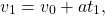 \begin{equation*} v_1=v_0+at_1, \end{equation*}