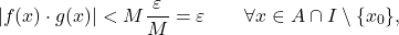 \begin{equation*} |f(x) \cdot g(x)|<M \frac{\varepsilon}{M} = \varepsilon \qquad \forall x \in A \cap I \setminus \{x_0\}, \end{equation*}