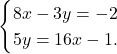 \[\begin{cases} 			8x - 3y = -2\\ 			5y = 16x - 1.  			\end{cases}\]