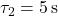 \tau_2 = 5\,\text{s}