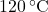 120 \, ^\circ\text{C}