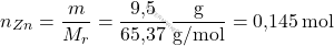 \[ n_{Zn} = \frac{m}{M_r} = \frac{\text{9,5}}{\text{65,37}} \, \frac{\text{g}}{\text{g/mol}} = \text{0,145} \, \text{mol} \]