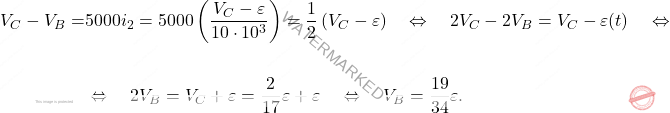 \[\begin{aligned} \,\, \,\,\,V_C-V_B =& 5000 i_2 =5000\left( \dfrac{V_C-\varepsilon}{10\cdot10^3}\right) = \dfrac{1}{2}\left(V_C-\varepsilon\right) \quad \Leftrightarrow \quad 2V_C -2V_B = V_C-\varepsilon(t) \quad \Leftrightarrow \quad\\\\ & \Leftrightarrow \quad2V_B = V_C+\varepsilon= \dfrac{2}{17}\varepsilon + \varepsilon\quad \Leftrightarrow \quad V_B = \dfrac{19}{34}\varepsilon . \end{aligned}\]