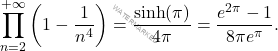 \begin{equation*} 		\prod_{n=2}^{+\infty} \left(1-\frac{1}{n^4}\right)=\dfrac{\sinh(\pi )}{4 \pi }=\dfrac{e^{2\pi}-1}{8 \pi e^\pi}. 	\end{equation*}