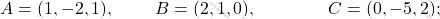 A=(1,-2,1), \qquad\; B=(2,1,0),\qquad \qquad C=(0,-5,2);