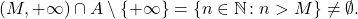 \begin{equation*} (M,+\infty) \cap A \setminus \{+\infty\} = \{n \in \mathbb{N} \colon n > M\} \neq \emptyset. \end{equation*}