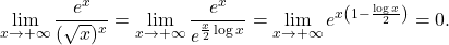 \begin{equation*} \lim_{x \to +\infty} \frac{e^x}{(\sqrt{x})^x} = \lim_{x \to +\infty} \frac{e^x}{e^{\frac{x}{2}\log x}} = \lim_{x \to +\infty} e^{x \left (1- \frac{\log x}{2}\right )} = 0. \end{equation*}