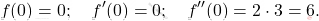 \[ f(0) = 0; \quad f'(0) = 0; \quad f''(0) = 2 \cdot 3 = 6. \]