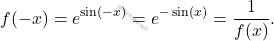 \[f(-x)=e^{\sin(-x)}=e^{-\sin(x)}=\frac{1}{f(x)}.\]