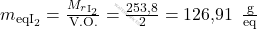 m_{\text{eqI}_2} = \frac{M_r_{\text{I}_2}}{\text{V.O.}} = \frac{\text{253,8}}{2} = \text{126,91 }\, \frac{\text{g}}{\text{eq}}
