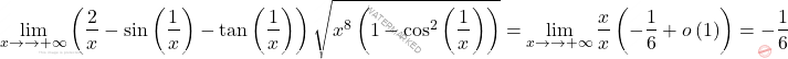 \[\lim_{x\to \to +\infty}\left(\dfrac{2}{x}-\sin\left(\dfrac{1}{x}\right)-\tan\left(\dfrac{1}{x}\right)\right)\sqrt{x^8\left(1-\cos^2\left(\dfrac{1}{x}\right)\right)}=\lim_{x\to \to +\infty}\dfrac{x}{ x }\left(-\dfrac{1}{6}+o\left(1\right)\right)=-\dfrac{1}{6}\]