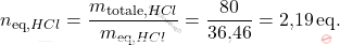 \[ n_{\text{eq}, HCl} = \frac{m_{\text{totale},HCl}}{m_{\text{eq}, HCl}} = \frac{80}{\text{36,46}} = \text{2,19} \, \text{eq}. \]