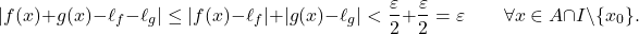 \begin{equation*} |f(x)+g(x) - \ell_f-\ell_g| \leq |f(x)- \ell_f| + |g(x)-\ell_g| < \frac{\varepsilon}{2} + \frac{\varepsilon}{2} = \varepsilon \qquad \forall x \in A \cap I \setminus \{x_0\}. \end{equation*}