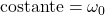 \mbox{costante} =\omega_0