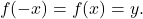 \[f(-x)=f(x)=y.\]