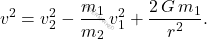 \begin{equation*} 	v^2=v_2^2-\dfrac{m_1}{m_2}\,v_1^2+\dfrac{2\,G\,m_1}{r^2}. \end{equation*}