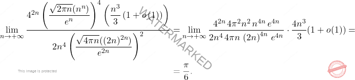 \[\begin{aligned} 	\lim_{n\to+\infty}  \dfrac{4^{2n}\left(\dfrac{\sqrt{2\pi n}(n^n)}{e^n} \right)^4 \left(\dfrac{n^3}{3} \left(1+o\left(1\right)\right)\right)}{2n^4 \left(\dfrac{\sqrt{4\pi n}((2n)^{2n})}{e^{2n}} \right)^2}  	&= 	\lim_{n\to+\infty} \dfrac{4^{2n}\,4\pi^2n^2\,n^{4n}\,e^{4n}}{2n^4\,4\pi n\,\left(2n\right)^{4n}\,e^{4n} }\cdot\dfrac{4n^3}{3}(1+o(1))= 	\\ 	&= 	\dfrac{\pi}{6}. 	\end{aligned}\]