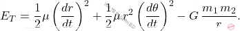 \begin{equation*} E_T=\dfrac{1}{2}\mu\left(\dfrac{dr}{dt}\right)^2+\dfrac{1}{2}\mu\,r^2\left(\dfrac{d\theta}{dt}\right)^2-G\,\dfrac{m_1\,m_2}{r}. \end{equation*}