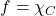 f = \chi_C