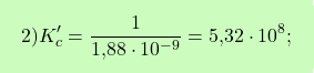 \[\boxcolorato{chimica}{2) K'_c = \frac{1}{\text{1,88} \cdot 10^{-9}} = \text{5,32} \cdot 10^{8};}\]