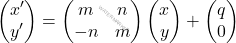 \[\begin{pmatrix}x'\\y'\end{pmatrix}=\begin{pmatrix}m &n\\ -n & m\end{pmatrix}\begin{pmatrix}x\\y\end{pmatrix}+\begin{pmatrix}q\\0\end{pmatrix}\]