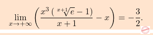 \[\boxcolorato{analisi}{ \lim_{x \to +\infty}  \left(\dfrac{x^3  \left(\sqrt[x+1]{e}-1\right)}{x+1}-x\right)=-\dfrac{3}{2}.}\]