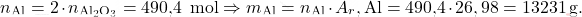\[ n_{\text{Al}} = 2 \cdot n_{\text{Al}_2\text{O}_3} = \text{490,4} \ \, \text{mol} \Rightarrow m_{\text{Al}} = n_{\text{Al}} \cdot A_r,\text{Al} = \text{490,4} \cdot 26,98 = 13231 \, \text{g}. \]