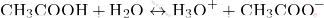 \[ \text{CH}_3\text{COOH} + \text{H}_2\text{O} \leftrightarrow \text{H}_3\text{O}^+ + \text{CH}_3\text{COO}^- \]