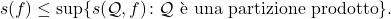 \begin{equation*} s(f) \leq \sup \{s(\mathcal{Q},f) \colon \mathcal{Q} \text{ è una partizione prodotto}\}. \end{equation*}