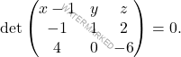 \[\det \begin{pmatrix} x - 1 & y & z \\ -1 & 1 & 2 \\ 4 & 0 & -6 \end{pmatrix} = 0.\]
