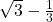 \sqrt{3} - \frac{1}{3}