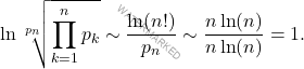 \[\ln \sqrt[p_n]{\displaystyle\prod_{k=1}^{n}p_k} \sim \frac{\ln(n!)}{p_n}\sim \frac{n\ln(n)}{n\ln(n)} = 1.\]