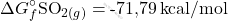\[ \Delta G_f^\circ \text{SO}_{2(g)} = \text{-71,79} \, \text{kcal/mol} \]