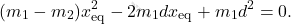 \begin{equation*} 	(m_1-m_2)x_\text{eq}^2-2m_1dx_\text{eq}+m_1d^2=0. \end{equation*}