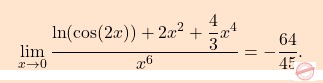 \[\boxcolorato{analisi}{\lim_{x\to0} \frac{\ln(\cos(2x)) + 2x^2 + \dfrac{4}{3}x^4}{x^6}=-\dfrac{64}{45}.}\]