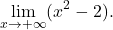 \begin{equation*} \lim_{x \to +\infty} (x^2 - 2). \end{equation*}