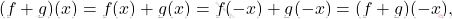 \[(f+g)(x)=f(x)+g(x)=f(-x)+g(-x)=(f+g)(-x),\]