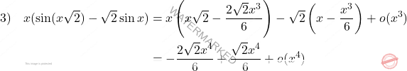 \[ \begin{aligned} 3) \quad x (\sin(x \sqrt{2}) - \sqrt{2} \sin x) &= x \left( x \sqrt{2} - \frac{2 \sqrt{2} x^3}{6} \right) - \sqrt{2} \left( x - \frac{x^3}{6} \right) + o(x^3) \\ &= - \frac{2 \sqrt{2} x^4}{6} + \frac{\sqrt{2} x^4}{6} + o(x^4) \end{aligned} \]