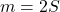 m = 2S