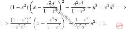 \begin{equation*} \begin{aligned} & (1-\varepsilon^2)\left(x-\dfrac{\varepsilon^2d}{1-\varepsilon^2}\right)^2-\dfrac{d^2\varepsilon^4}{1-\varepsilon^2}+y^2=\varepsilon^2d^2 \implies \\ \implies & \dfrac{(1-\varepsilon^2)^2}{\varepsilon^2d^2}\left(x-\dfrac{\varepsilon^2d}{1-\varepsilon^2}\right)^2+\dfrac{1-\varepsilon^2}{\varepsilon^2d^2}\,y^2=1. \end{aligned} \end{equation*}