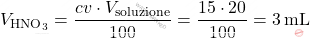 \[ V_{\text{HNO}_3} = \frac{cv \cdot V_{\text{soluzione}}}{100} = \frac{15 \cdot 20}{100} = 3 \, \text{mL} \]
