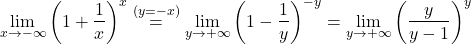 \begin{equation*} \lim_{x \to -\infty} \left (1 + \frac{1}{x} \right)^x \overset{(y=-x)}{=} \lim_{y \to +\infty} \left (1 - \frac{1}{y} \right)^{-y} = \lim_{y \to +\infty} \left (\frac{y}{y-1} \right)^y \end{equation*}