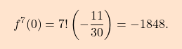 \[\boxcolorato{analisi}{f^7(0)=7!\left(-\dfrac{11}{30}\right)=-1848.}\]