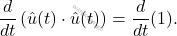 \[ 	\frac{d}{dt} \left( \hat{u}(t) \cdot \hat{u}(t) \right) = \frac{d}{dt} (1). 	\]