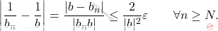 \begin{equation*} 				\left | \frac{1}{b_n} - \frac{1}{b} \right | 				= 				\frac{|b-b_n|}{|b_n b|} 				\leq 				\frac{2}{|b|^2} \varepsilon 				\qquad 				\forall n \geq N. 			\end{equation*}