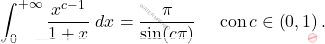 \begin{equation*} 		\int_{0}^{+\infty} \dfrac{x^{c-1}}{1+x} \; dx =\dfrac{\pi}{\sin (c\pi)} \quad \text{ con}\,c\in \left(0,1\right). 	\end{equation*}
