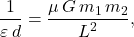 \begin{equation*} \dfrac{1}{\varepsilon\,d}=\dfrac{\mu\,G\,m_1\,m_2}{L^2}, \end{equation*}